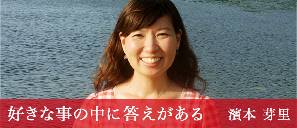 「好きな事の中に答えがある」濱本 芽里